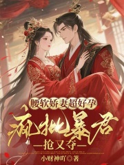 腰软娇妻超好孕，疯批暴君抢又夺