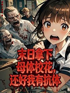 末日拿下母体校花，还好我有抗体